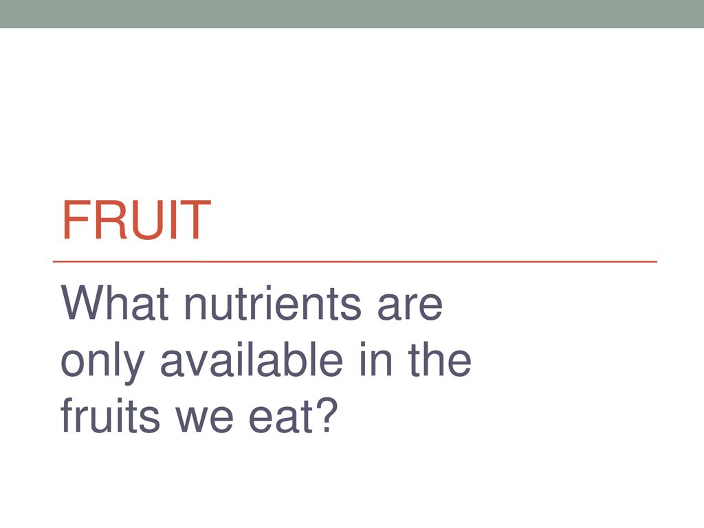 What Nutrients Are Only Available In The Fruits We Eat Ppt Download what-nutrients-are-only-available-in-the-fruits-we-eat-ppt-download