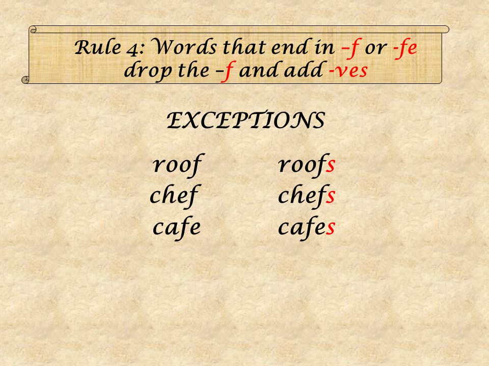 Rule 4: Words that end in –f or -fe drop the –f and add -ves