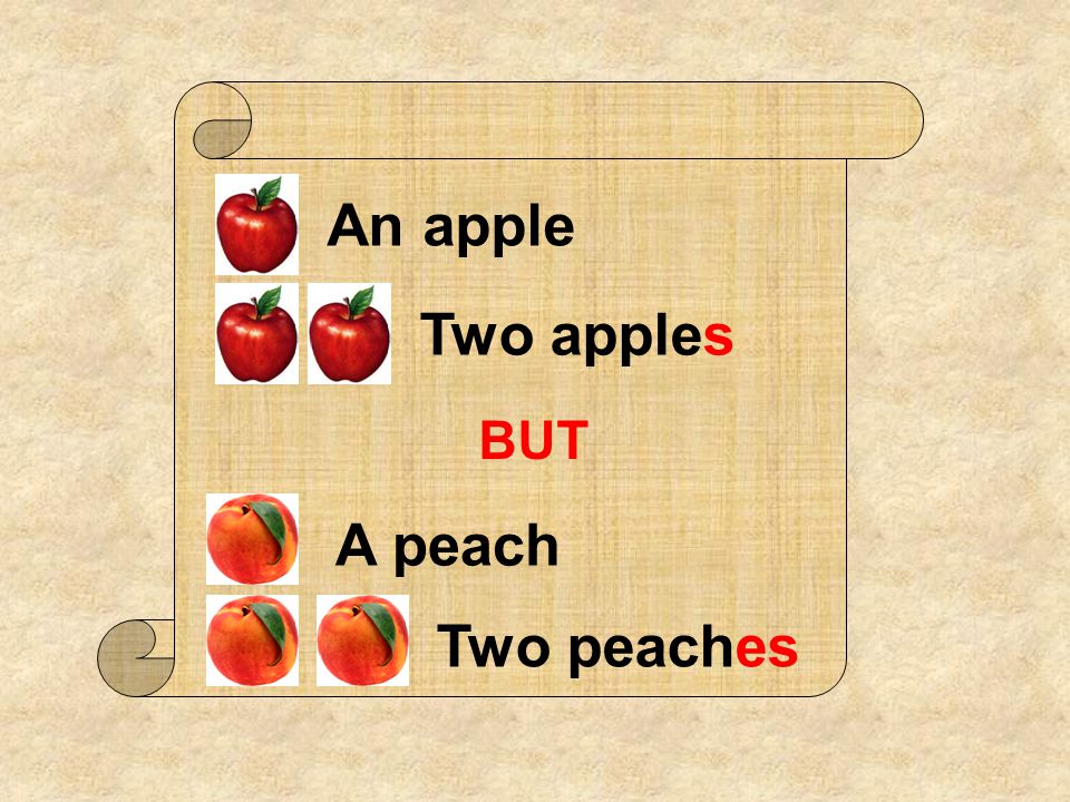 An apple Two apples BUT A peach Two peaches