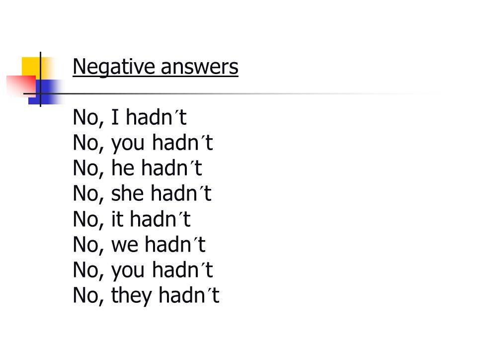 Negative answers No, I hadn´t No, you hadn´t No, he hadn´t No, she hadn´t No, it hadn´t No, we hadn´t No, you hadn´t No, they hadn´t