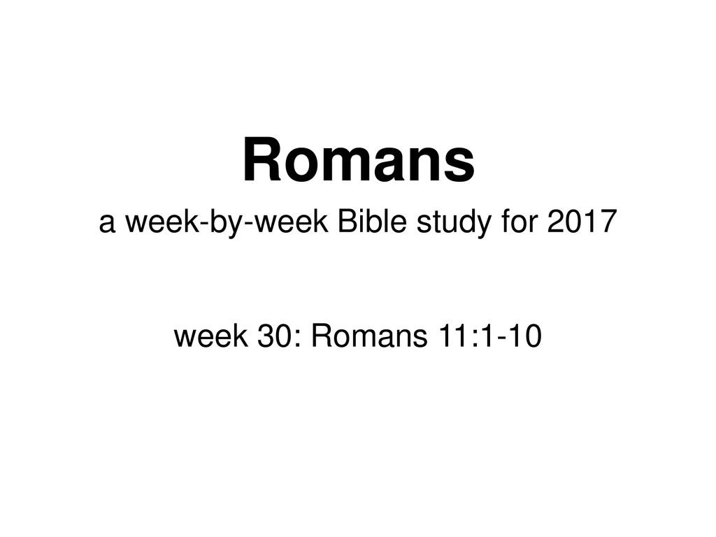 A Week by week Bible Study For 2017 Week 30 Romans 11 Ppt Download a-week-by-week-bible-study-for-2017-week-30-romans-11-ppt-download