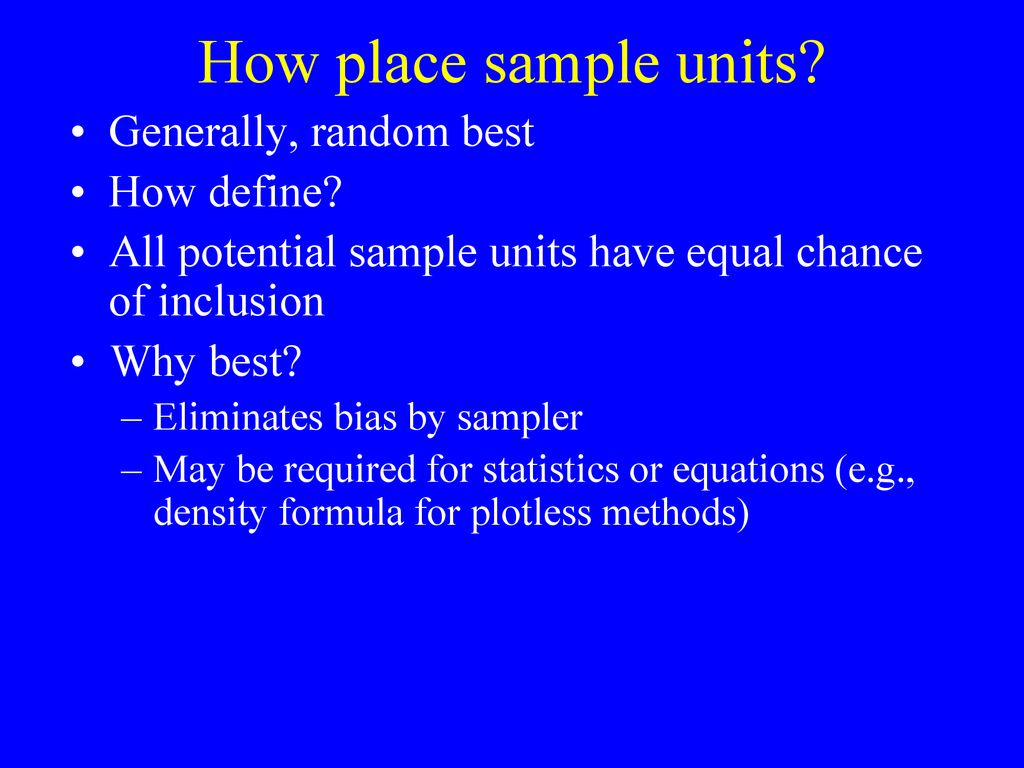 How place sample units Generally, random best How define