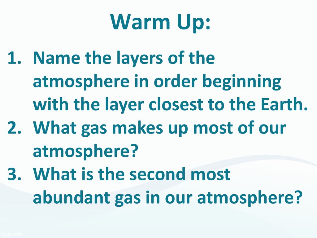 Warm Up: Name the layers of the atmosphere in order beginning with the layer closest to the Earth. What gas makes up most of our atmosphere
