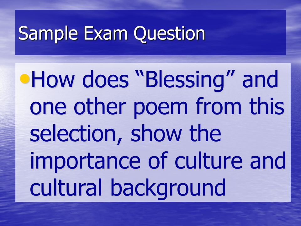 Sample Exam Question How does Blessing and one other poem from this selection, show the importance of culture and cultural background.