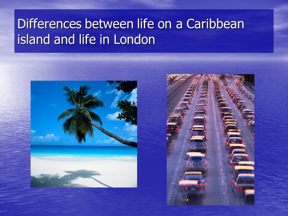 Differences between life on a Caribbean island and life in London