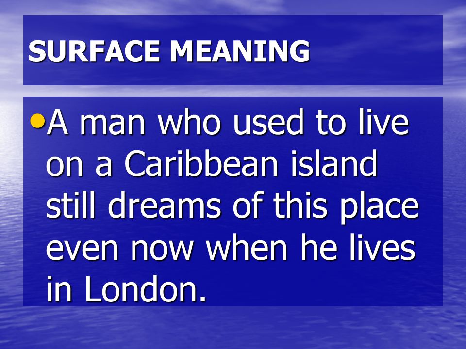SURFACE MEANING A man who used to live on a Caribbean island still dreams of this place even now when he lives in London.