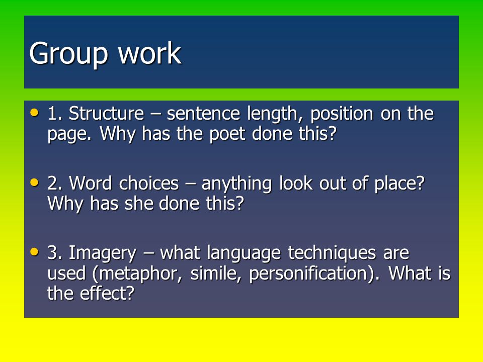 Group work 1. Structure – sentence length, position on the page. Why has the poet done this