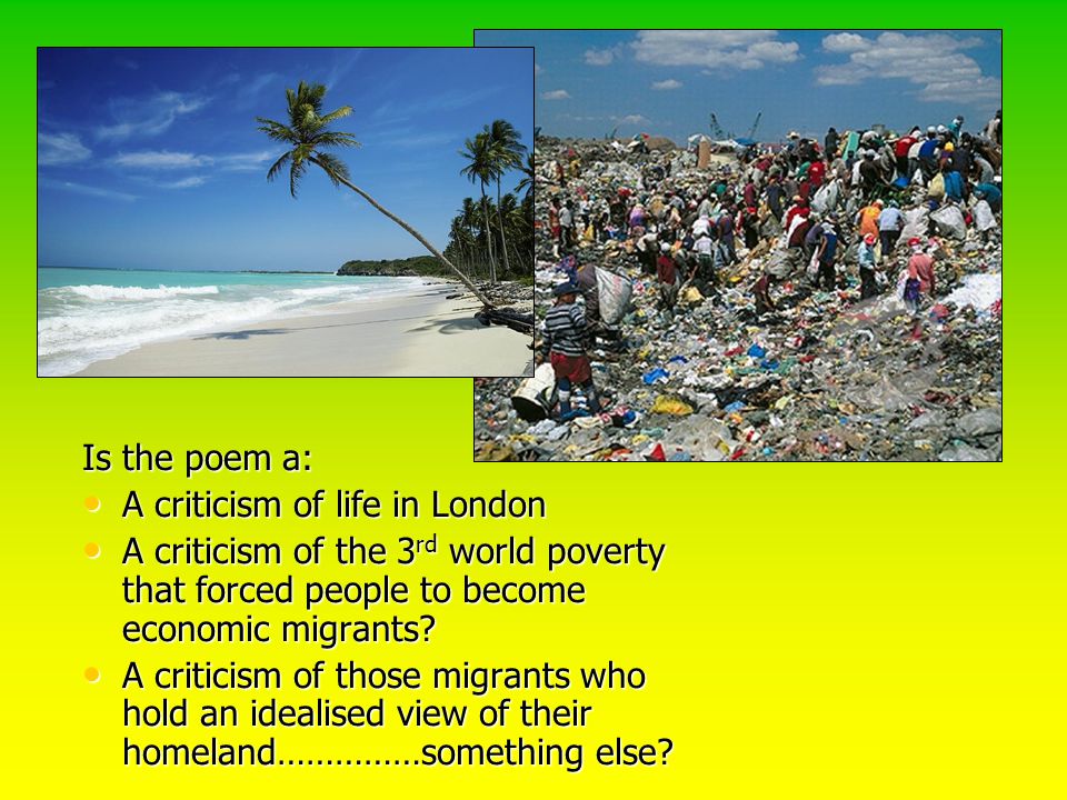 Is the poem a: A criticism of life in London. A criticism of the 3rd world poverty that forced people to become economic migrants