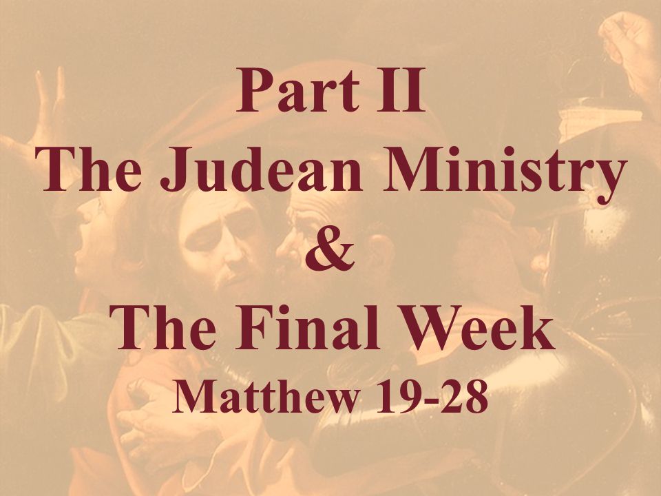Part II The Judean Ministry & The Final Week