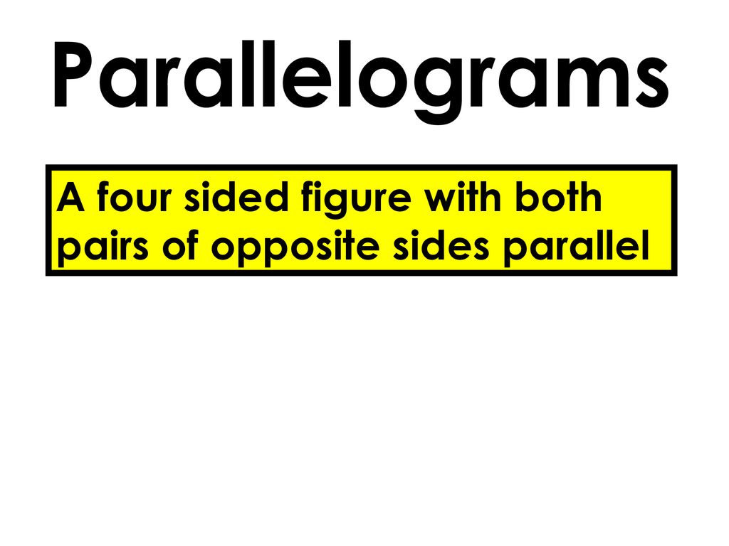 A four sided figure with both pairs of opposite sides parallel