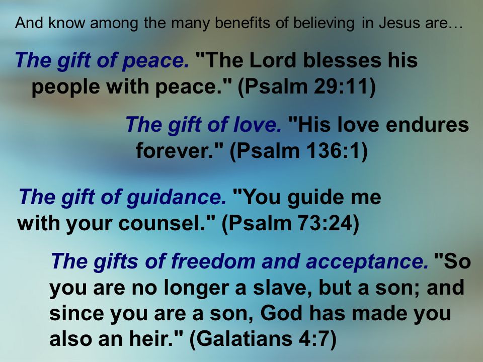 And know among the many benefits of believing in Jesus are…