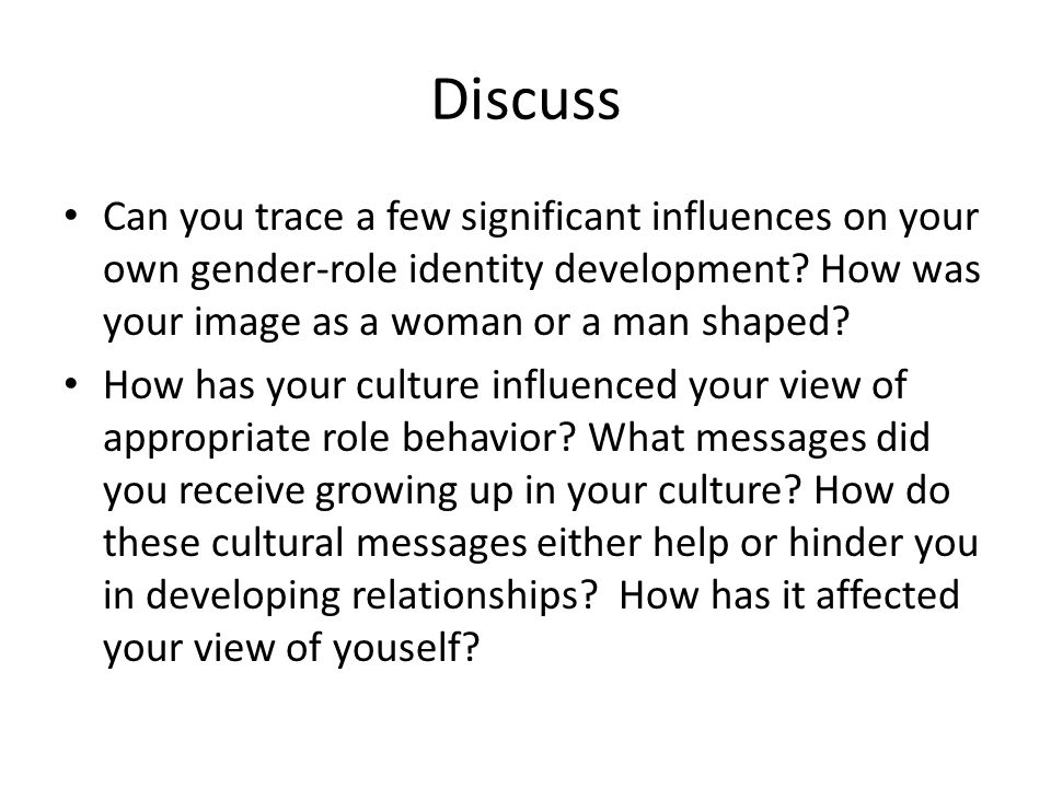 Discuss Can you trace a few significant influences on your own gender-role identity development How was your image as a woman or a man shaped