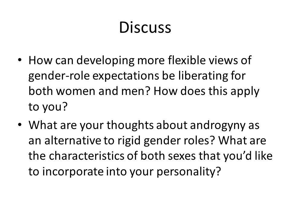 Discuss How can developing more flexible views of gender-role expectations be liberating for both women and men How does this apply to you