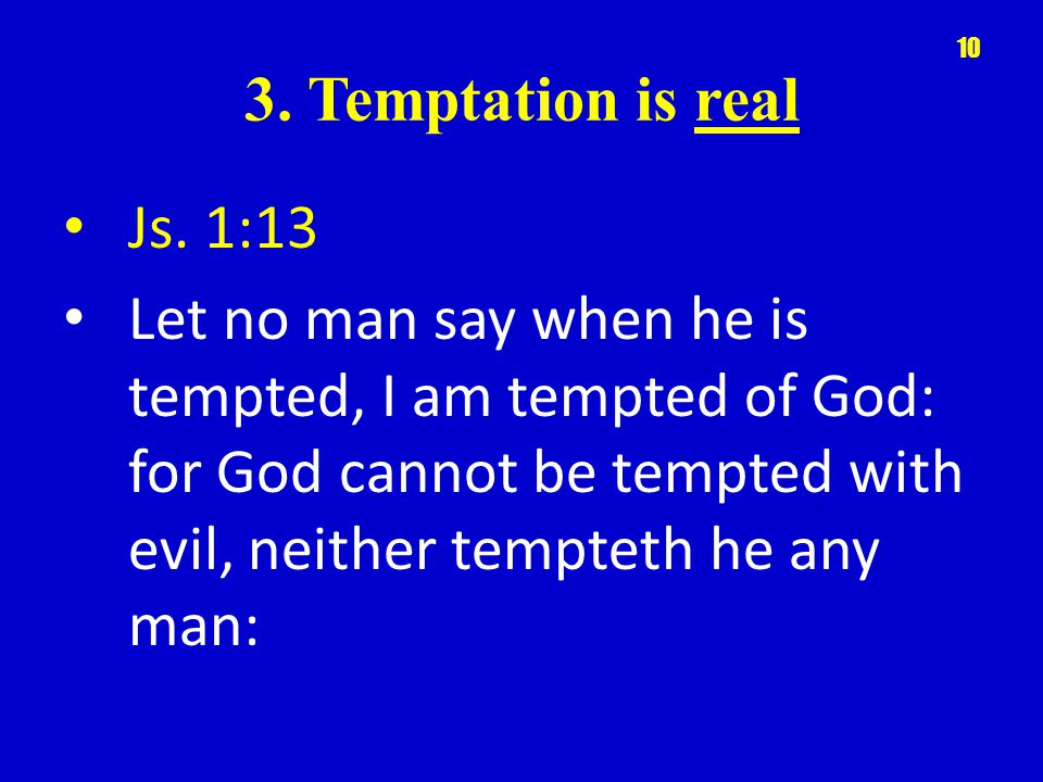 3. Temptation is real Js. 1:13.