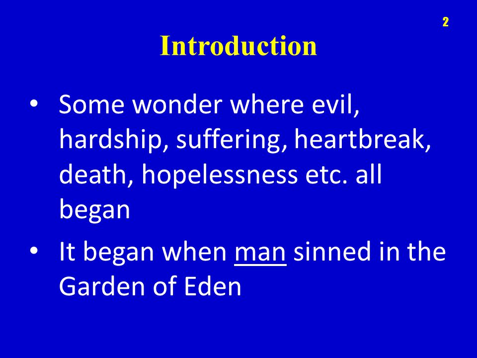 Introduction Some wonder where evil, hardship, suffering, heartbreak, death, hopelessness etc. all began.