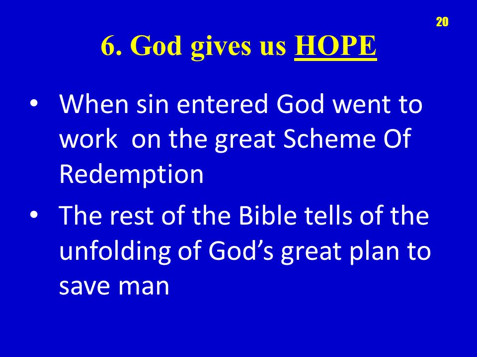 6. God gives us HOPE When sin entered God went to work on the great Scheme Of Redemption.