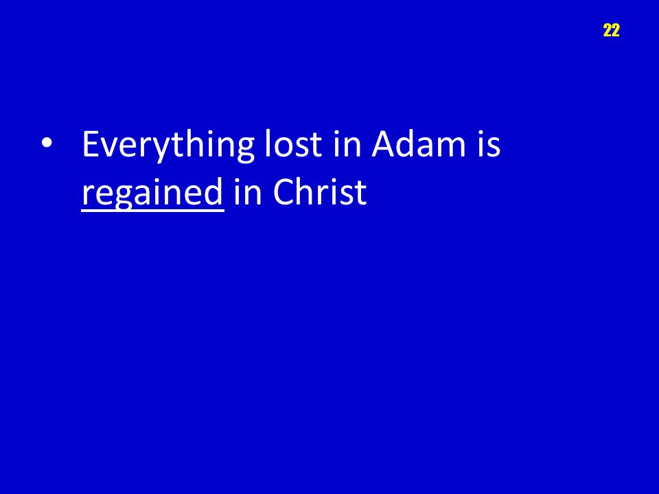 Everything lost in Adam is regained in Christ