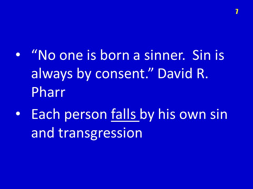 No one is born a sinner. Sin is always by consent. David R. Pharr