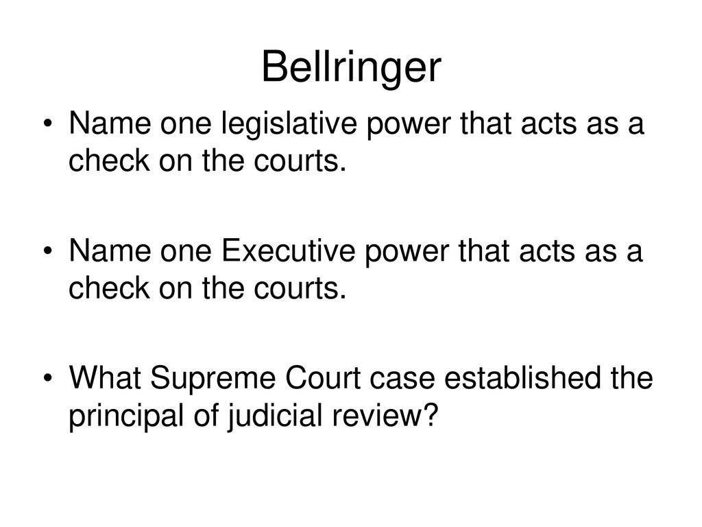Bellringer Name one legislative power that acts as a check on the