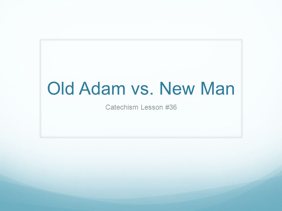 Old Adam vs. New Man Catechism Lesson #36
