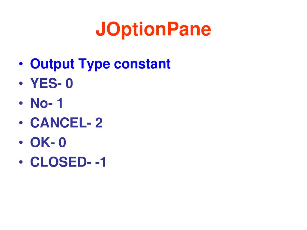 JOptionPane Output Type constant YES- 0 No- 1 CANCEL- 2 OK- 0