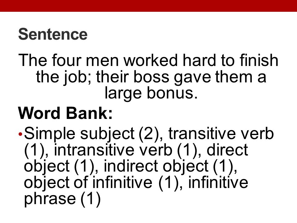 Sentence The four men worked hard to finish the job; their boss gave them a large bonus. Word Bank:
