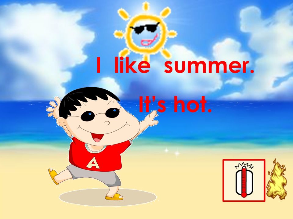I like summer. It’s hot. 本资料来自于资源最齐全的２１世纪教育网