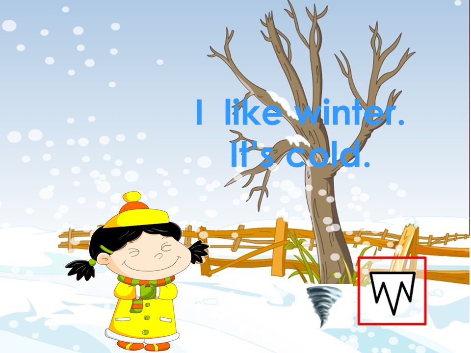 I like winter. It’s cold. 本资料来自于资源最齐全的２１世纪教育网