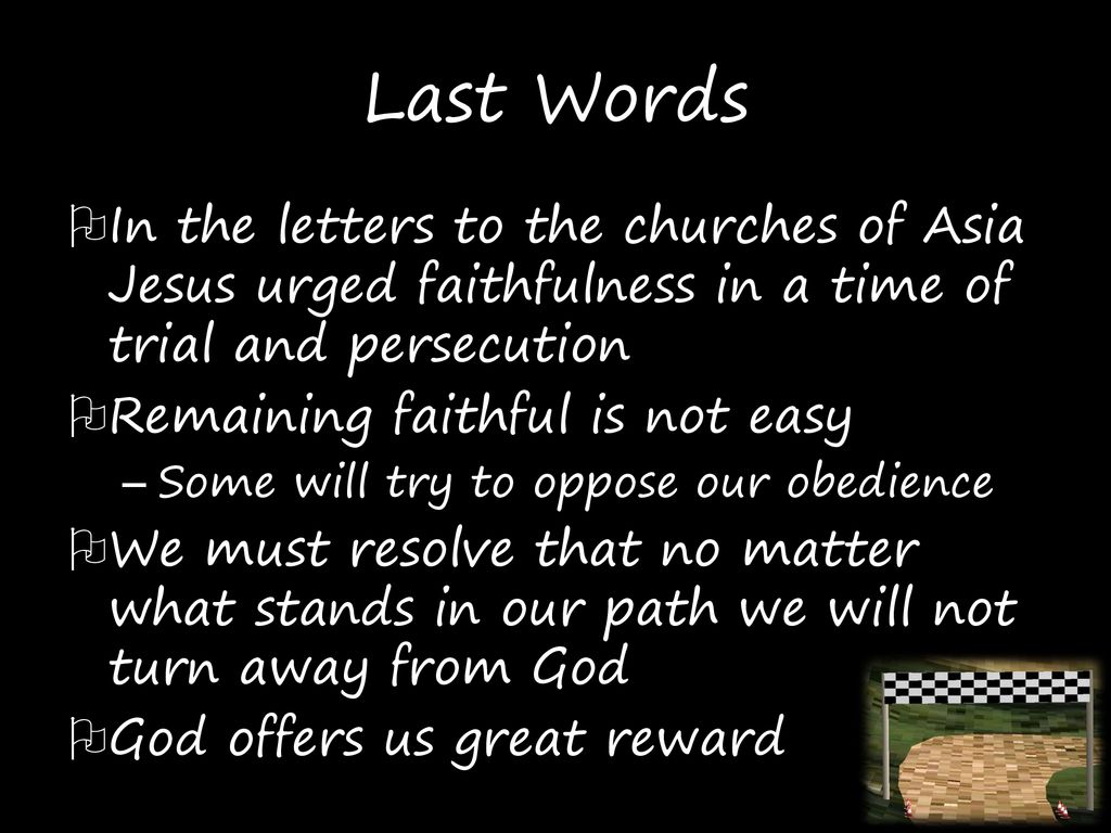 Last Words In the letters to the churches of Asia Jesus urged faithfulness in a time of trial and persecution.