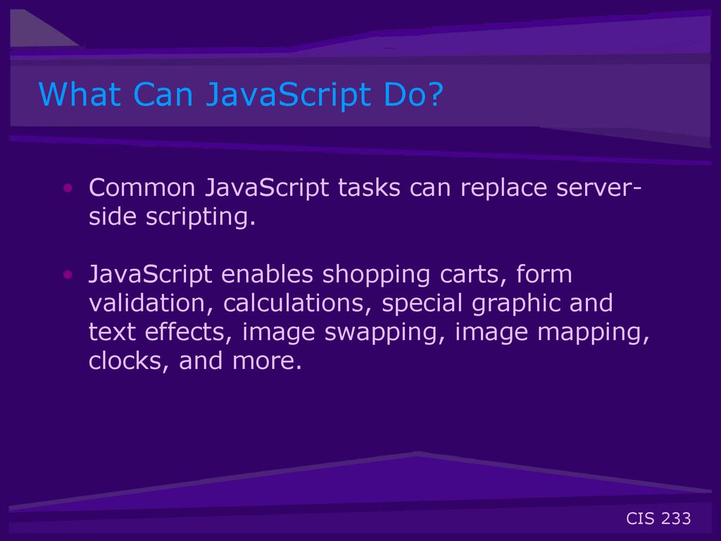 What Can JavaScript Do Common JavaScript tasks can replace server- side scripting.