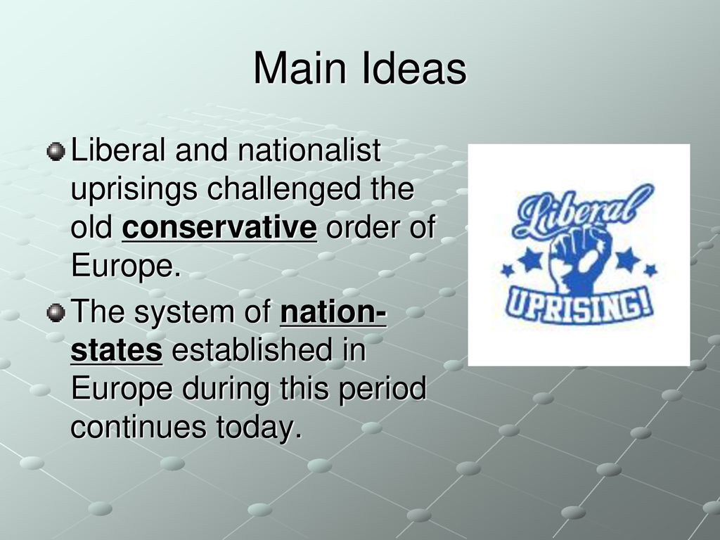 Main Ideas Liberal and nationalist uprisings challenged the old conservative order of Europe.