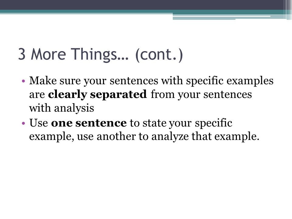 3 More Things… (cont.) Make sure your sentences with specific examples are clearly separated from your sentences with analysis.