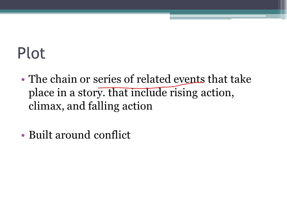 Plot The chain or series of related events that take place in a story. that include rising action, climax, and falling action.