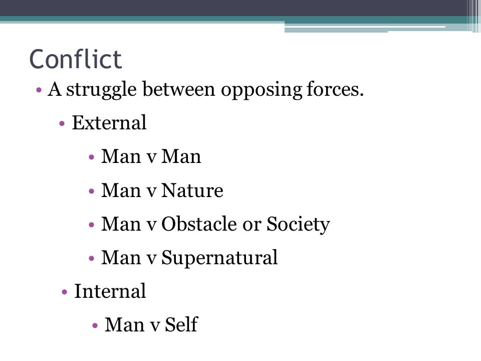 Conflict A struggle between opposing forces. External Man v Man