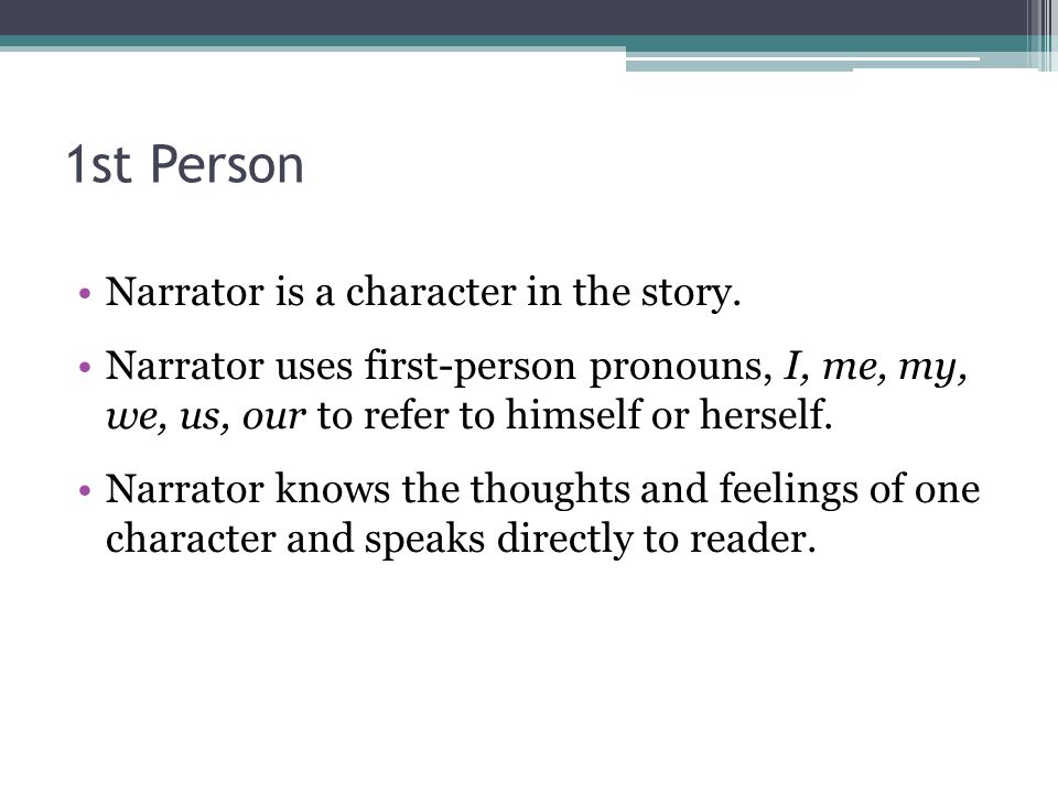 1st Person Narrator is a character in the story.