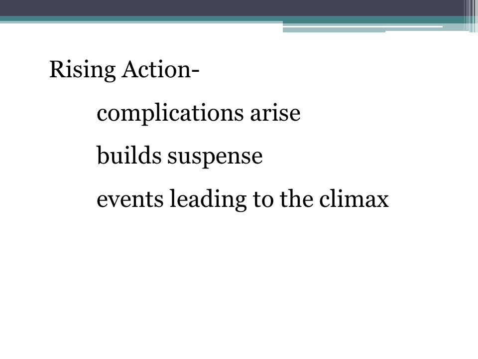 Rising Action- complications arise builds suspense events leading to the climax