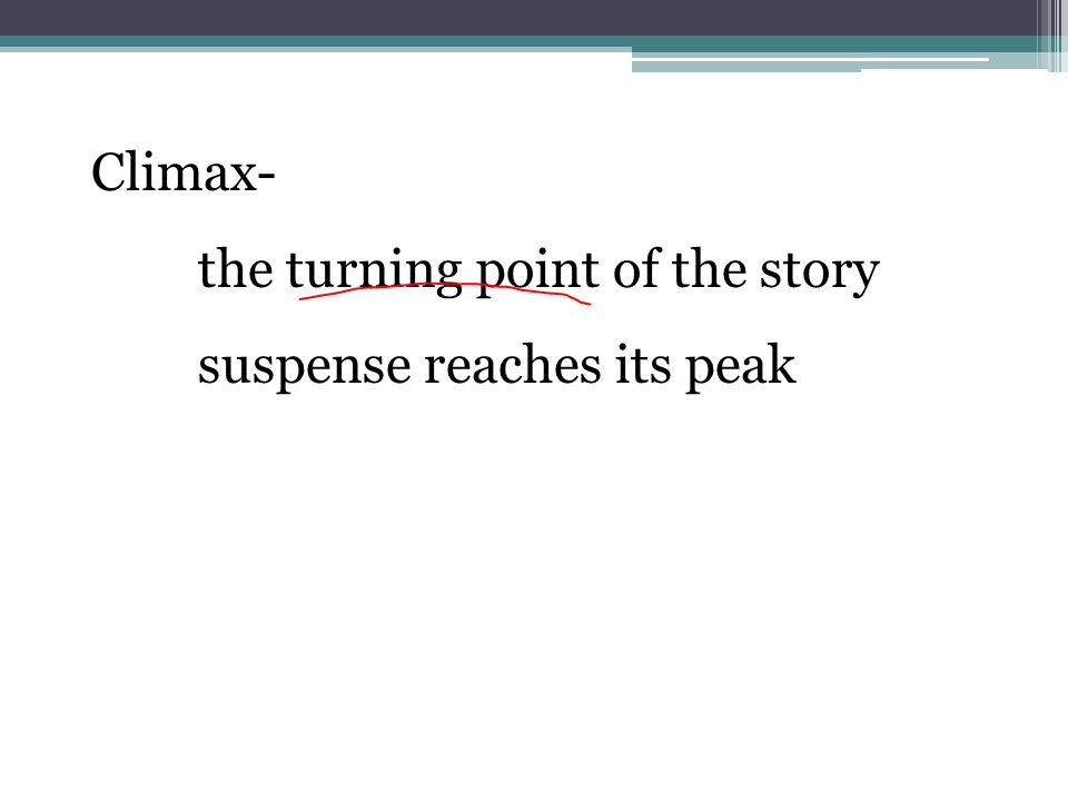 Climax- the turning point of the story suspense reaches its peak
