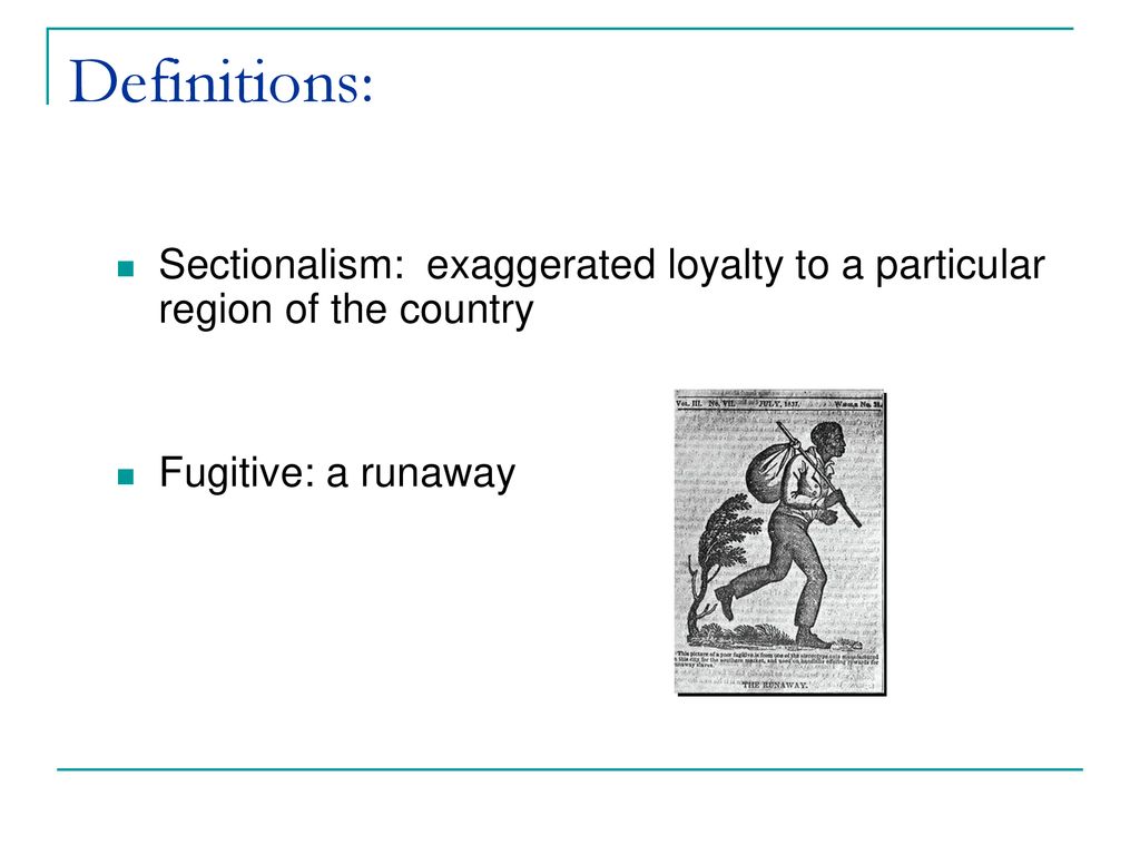 Definitions: Sectionalism: exaggerated loyalty to a particular region of the country.