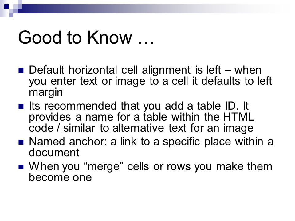 Good to Know … Default horizontal cell alignment is left – when you enter text or image to a cell it defaults to left margin.
