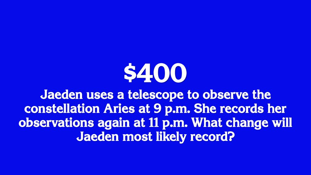 $400 Jaeden uses a telescope to observe the constellation Aries at 9 p