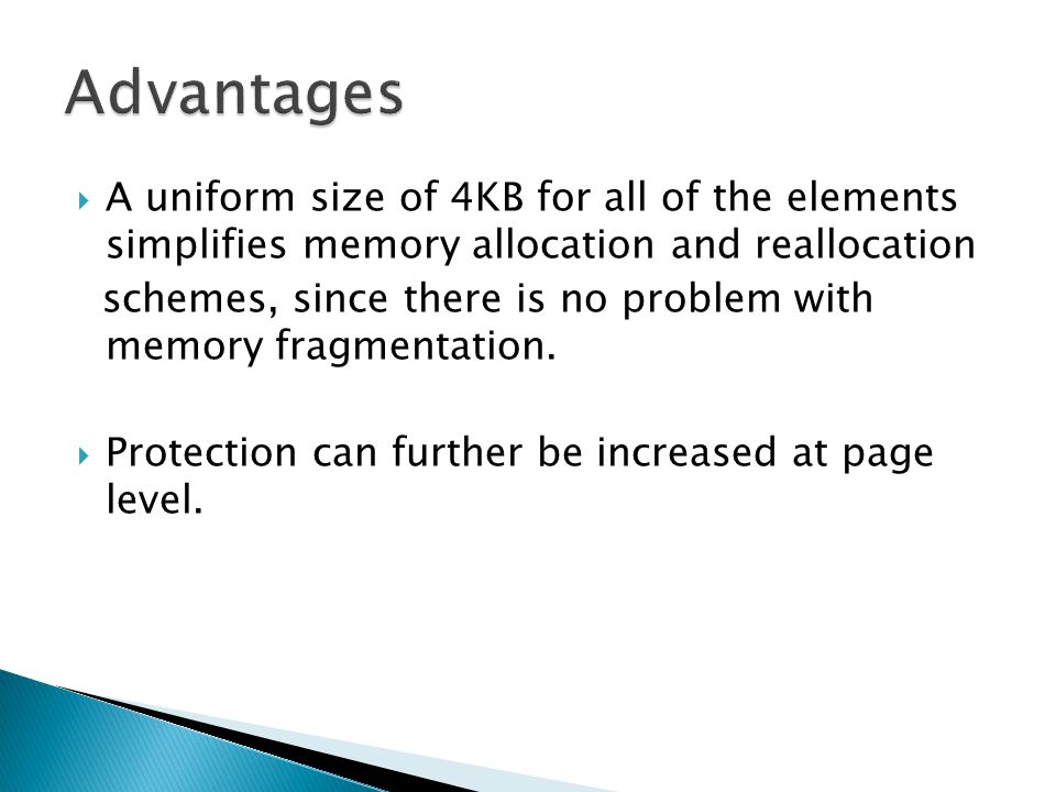 Advantages A uniform size of 4KB for all of the elements simplifies memory allocation and reallocation.