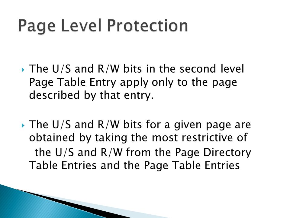 Page Level Protection The U/S and R/W bits in the second level Page Table Entry apply only to the page described by that entry.