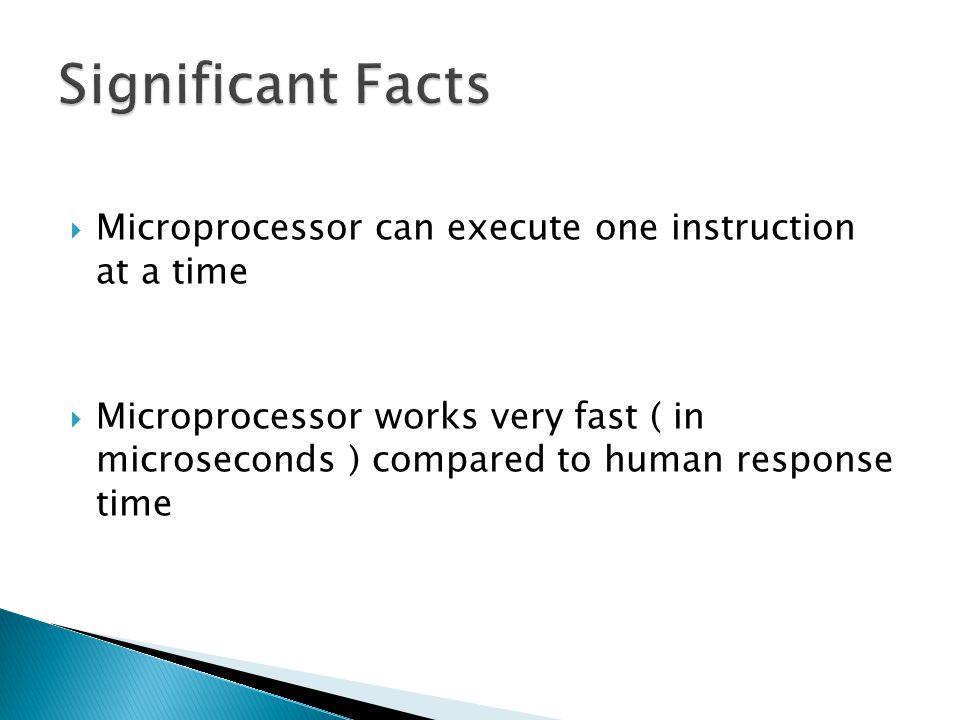 Significant Facts Microprocessor can execute one instruction at a time