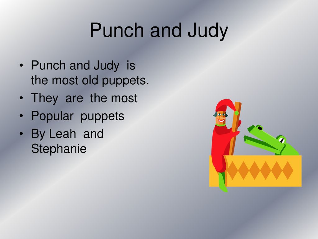 Punch and Judy Punch and Judy is the most old puppets.