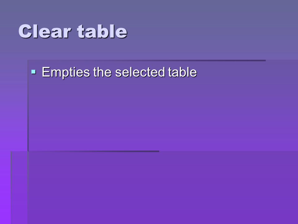 Clear table Empties the selected table