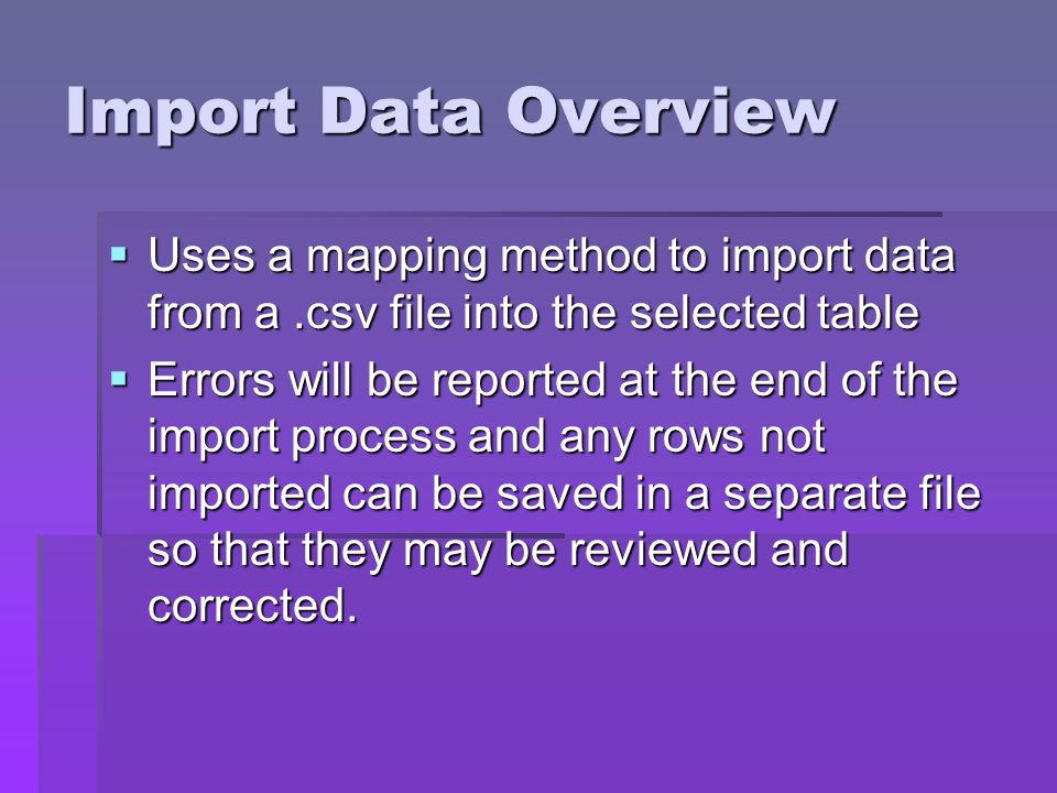 Import Data Overview Uses a mapping method to import data from a .csv file into the selected table.
