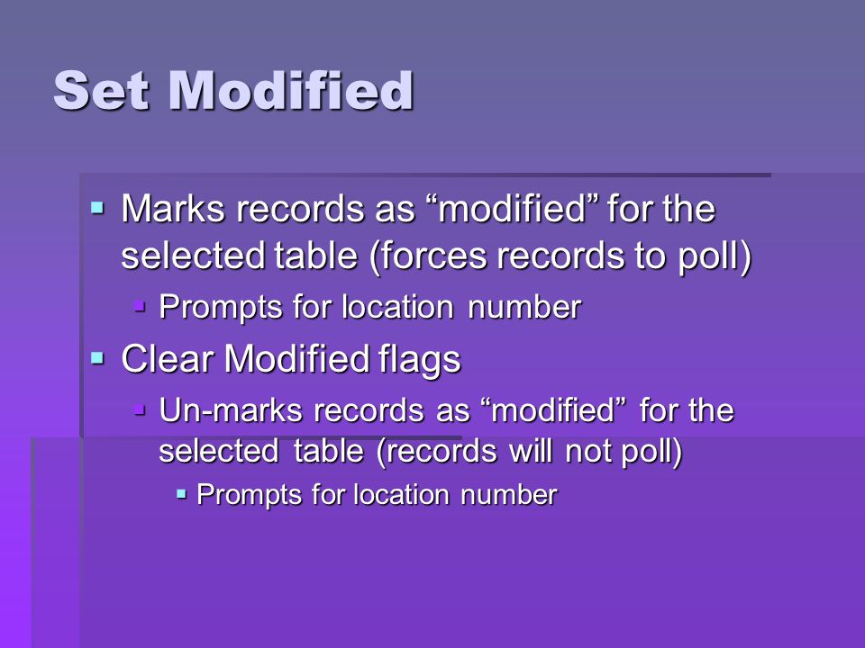 Set Modified Marks records as modified for the selected table (forces records to poll) Prompts for location number.