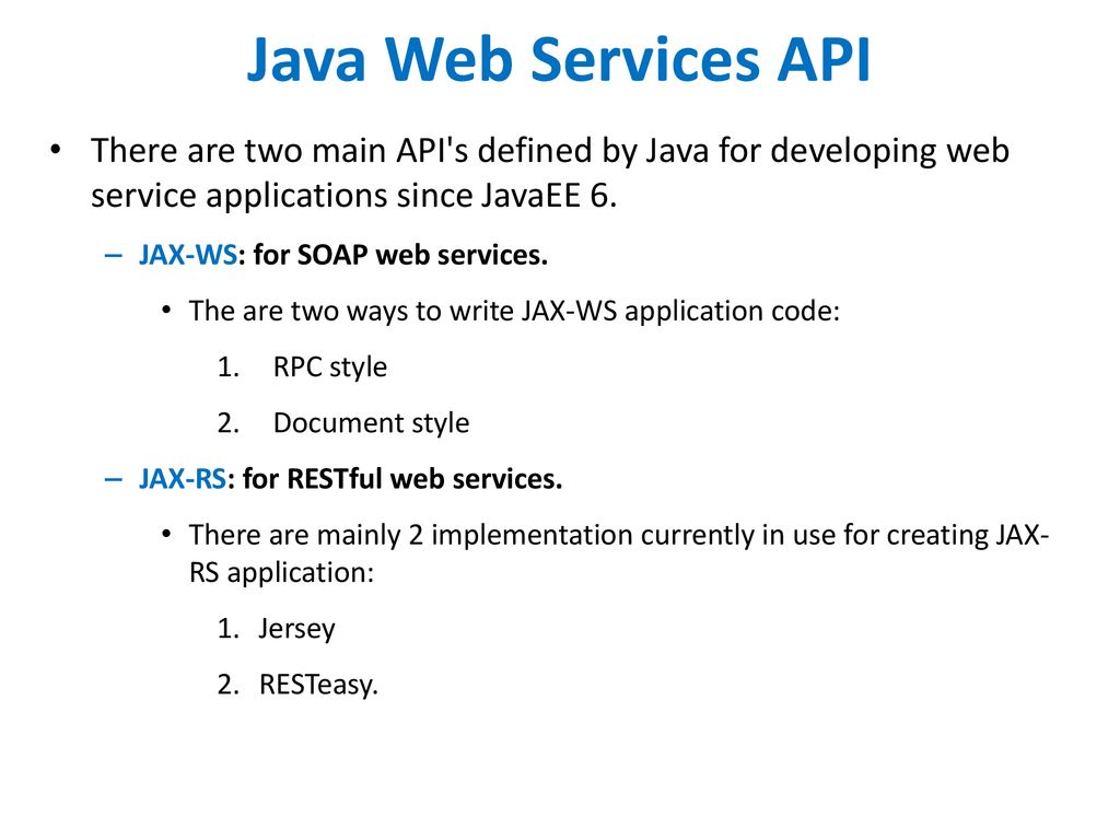 Java Web Services API There are two main API s defined by Java for developing web service applications since JavaEE 6.