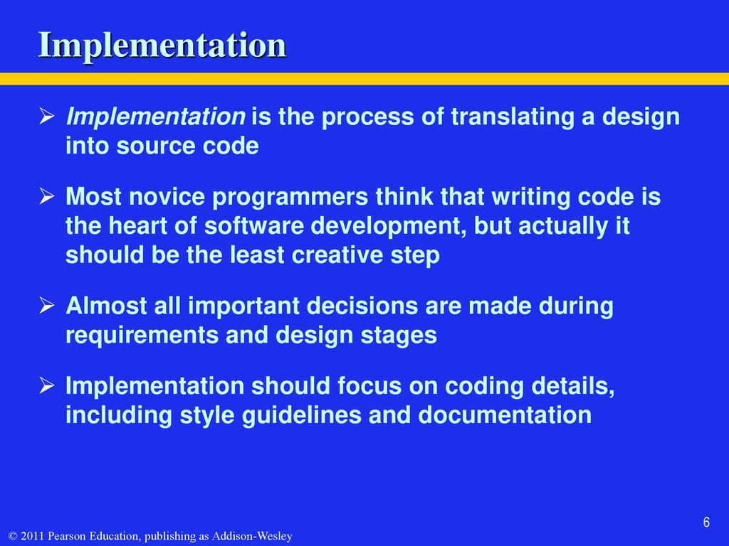 Implementation Implementation is the process of translating a design into source code.