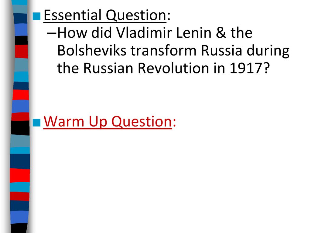 Essential Question: How did Vladimir Lenin & the Bolsheviks transform Russia during the Russian Revolution in 1917
